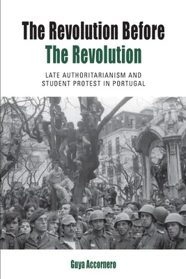 Revoluția dinaintea revoluției: Autoritarismul târziu și protestul studențesc în Portugalia - The Revolution Before the Revolution: Late Authoritarianism and Student Protest in Portugal
