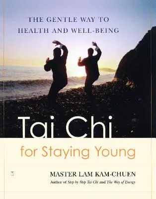 Tai Chi pentru rămânerea tânără: Calea blândă către sănătate și bunăstare - Tai Chi for Staying Young: The Gentle Way to Health and Well-Being