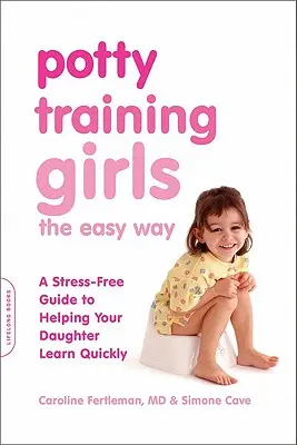 Antrenarea fetelor la oliță pe calea ușoară: A Stress-Free Guide to Helping Your Daughter Learn Quickly - Potty Training Girls the Easy Way: A Stress-Free Guide to Helping Your Daughter Learn Quickly