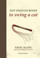 Not Enough Room to Swing a Cat - Argoul naval și utilizarea sa cotidiană - Not Enough Room to Swing a Cat - Naval slang and its everyday usage