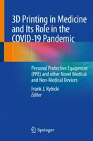 Imprimarea 3D în medicină și rolul său în pandemia Covid-19: Echipamentul individual de protecție (Ppe) și alte dispozitive medicale și nemedicale noi - 3D Printing in Medicine and Its Role in the Covid-19 Pandemic: Personal Protective Equipment (Ppe) and Other Novel Medical and Non-Medical Devices