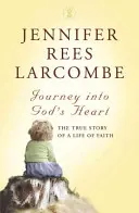 Călătorie în inima lui Dumnezeu - Povestea adevărată a unei vieți de credință - Journey into God's Heart - The True Story of a Life of Faith
