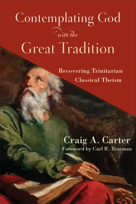 Contemplarea lui Dumnezeu cu Marea Tradiție: Recuperarea teismului clasic trinitar - Contemplating God with the Great Tradition: Recovering Trinitarian Classical Theism