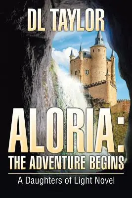 Aloria: Aventura începe: Un roman al fiicelor luminii - Aloria: The Adventure Begins: A Daughters of Light Novel