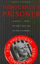 Prizonierul democrației: Eugene V. Debs, Marele Război și dreptul la disidență - Democracy's Prisoner: Eugene V. Debs, the Great War, and the Right to Dissent
