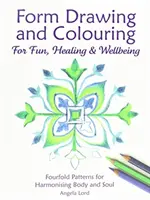 Desen de forme și colorare pentru distracție, vindecare și bunăstare: Patru modele pentru armonizarea trupului și a sufletului - Form Drawing and Colouring for Fun, Healing and Wellbeing: Fourfold Patterns for Harmonising Body and Soul