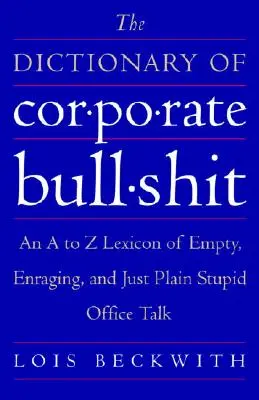 Dicționarul rahaturilor corporative: Un lexicon de la A la Z al discuțiilor de birou goale, înfuriante și pur și simplu stupide - The Dictionary of Corporate Bullshit: An A to Z Lexicon of Empty, Enraging, and Just Plain Stupid Office Talk