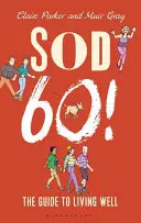 Sod Sixty! - Ghidul pentru a trăi bine - Sod Sixty! - The Guide to Living Well