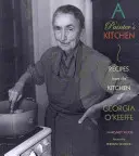 Bucătăria unui pictor: Recipes from the Kitchen of Georgia O'Keeffe: Rețete din bucătăria Georgiei O'Keeffe - A Painter's Kitchen: Recipes from the Kitchen of Georgia O'Keeffe: Recipes from the Kitchen of Georgia O'Keeffe
