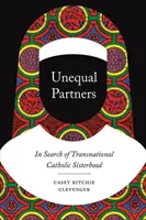 Parteneri inegali: În căutarea sororității catolice transnaționale - Unequal Partners: In Search of Transnational Catholic Sisterhood