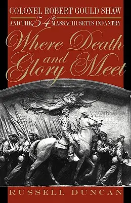 Unde moartea și gloria se întâlnesc: Colonelul Robert Gould Shaw și 54 Infanteria Massachusetts - Where Death and Glory Meet: Colonel Robert Gould Shaw and the 54th Massachusetts Infantry