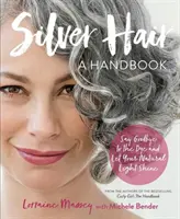 Păr argintiu: Spune adio vopselei și lasă-ți lumina naturală să strălucească: Un manual - Silver Hair: Say Goodbye to the Dye and Let Your Natural Light Shine: A Handbook
