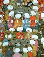 Imperiul generos: O istorie a bucătăriei otomane - Bountiful Empire: A History of Ottoman Cuisine