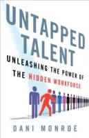 Talentul neexploatat: Dezlănțuirea puterii forței de muncă ascunse - Untapped Talent: Unleashing the Power of the Hidden Workforce
