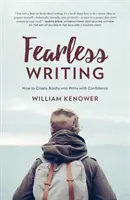 Scrisul fără frică: Cum să creezi cu îndrăzneală și să scrii cu încredere - Fearless Writing: How to Create Boldly and Write with Confidence