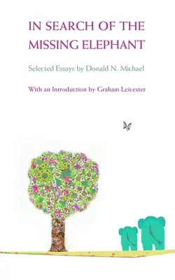 În căutarea elefantului dispărut - Eseuri selectate de Donald N Michael - In Search of the Missing Elephant - Selected Essays by Donald N Michael