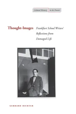 Imagini de gândire: Reflecții ale scriitorilor Școlii de la Frankfurt din viața distrusă - Thought-Images: Frankfurt School Writers' Reflections from Damaged Life