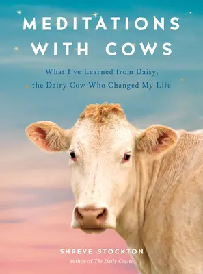 Meditații cu vaci: Ce am învățat de la Daisy, vaca de lapte care mi-a schimbat viața - Meditations with Cows: What I've Learned from Daisy, the Dairy Cow Who Changed My Life