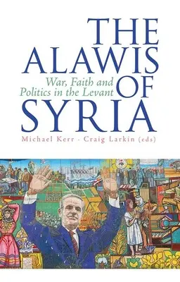 Alawi din Siria: Război, credință și politică în Levant - The Alawis of Syria: War, Faith and Politics in the Levant