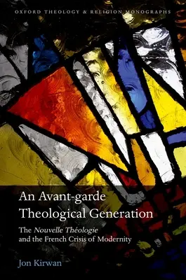 O generație teologică de avangardă: Nouvelle Theologie și criza franceză a modernității - An Avant-Garde Theological Generation: The Nouvelle Theologie and the French Crisis of Modernity