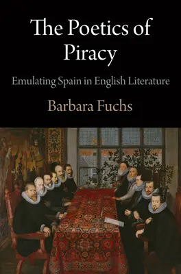 Poetica pirateriei: Emularea Spaniei în literatura engleză - The Poetics of Piracy: Emulating Spain in English Literature