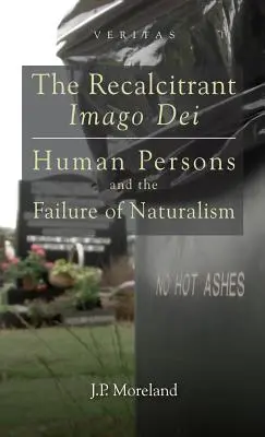 Imago Dei recalcitrantă: Persoanele umane și eșecul naturalismului - The Recalcitrant Imago Dei: Human Persons and the Failure of Naturalism