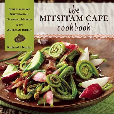 Cartea de bucate Mitsitam Cafe: Rețete de la Muzeul Național Smithsonian al Indienilor Americani - The Mitsitam Cafe Cookbook: Recipes from the Smithsonian National Museum of the American Indian