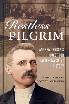 Pelerin neliniștit: Căutarea lui Andrew Jenson pentru istoria Sfinților din Zilele din Urmă - Restless Pilgrim: Andrew Jenson's Quest for Latter-Day Saint History