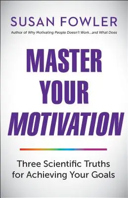 Stăpânește-ți motivația: Trei adevăruri științifice pentru a-ți atinge obiectivele - Master Your Motivation: Three Scientific Truths for Achieving Your Goals