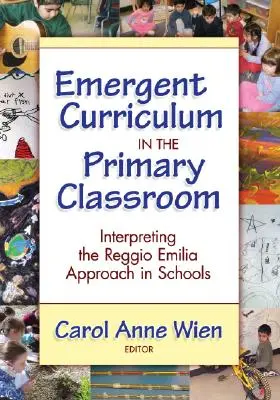 Curriculum emergent în clasele primare: Interpretarea abordării Reggio Emilia în școli - Emergent Curriculum in the Primary Classroom: Interpreting the Reggio Emilia Approach in Schools
