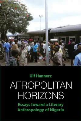 Orizonturi afropolitane: Eseuri către o antropologie literară a Nigeriei - Afropolitan Horizons: Essays Toward a Literary Anthropology of Nigeria