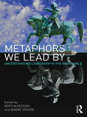 Metaforele prin care conducem: Înțelegerea leadershipului în lumea reală - Metaphors We Lead by: Understanding Leadership in the Real World