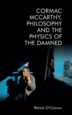 Cormac McCarthy, filosofia și fizica damnaților (Cormac McCarthy, Philosophy and the Physics of the Damned) - Cormac McCarthy, Philosophy and the Physics of the Damned