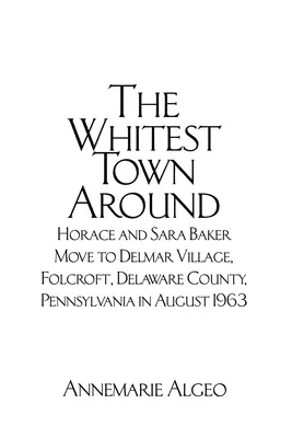 The Whitest Town Around: Horace și Sara Baker se mută în Delmar Village, Folcroft, Delaware County, Pennsylvania în august 1963 - The Whitest Town Around: Horace and Sara Baker Move to Delmar Village, Folcroft, Delaware County, Pennsylvania in August 1963
