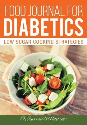Jurnal alimentar pentru diabetici: Strategii de gătit cu conținut scăzut de zahăr - Food Journal for Diabetics: Low Sugar Cooking Strategies