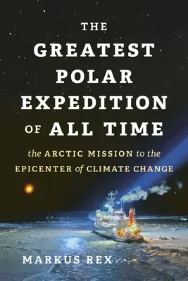 Cea mai mare expediție polară din toate timpurile: Misiunea arctică către epicentrul schimbărilor climatice - The Greatest Polar Expedition of All Time: The Arctic Mission to the Epicenter of Climate Change