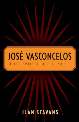 Jos Vasconcelos: Profetul rasei - Jos Vasconcelos: The Prophet of Race