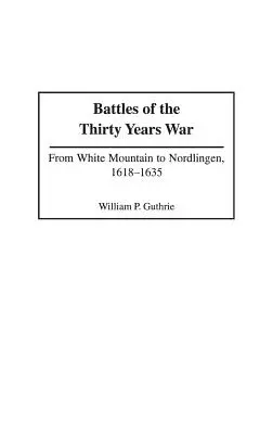 Bătăliile din Războiul de Treizeci de Ani: De la Muntele Alb la Nordlingen, 1618-1635 - Battles of the Thirty Years War: From White Mountain to Nordlingen, 1618-1635