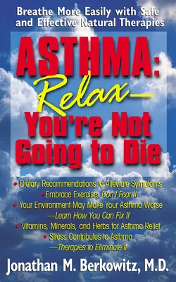 Asthma: Relaxează-te, nu vei muri: Respiră mai ușor cu ajutorul terapiilor naturale sigure și eficiente - Asthma: Relax, You're Not Going to Die: Breathe More Easily with Safe and Effective Natural Therapies