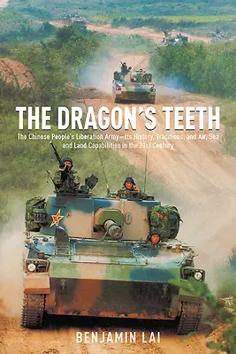 Dinții dragonului: Armata de Eliberare a Poporului Chinez - Istoria, tradițiile și capacitățile sale aeriene, maritime și terestre în secolul XXI - The Dragon's Teeth: The Chinese People's Liberation Army--Its History, Traditions, and Air, Sea and Land Capabilities in the 21st Century