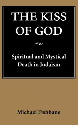 Sărutul lui Dumnezeu: Moartea spirituală și mistică în iudaism - The Kiss of God: Spiritual and Mystical Death in Judaism