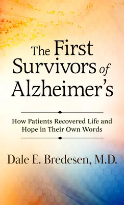Primii supraviețuitori ai bolii Alzheimer: Cum și-au recăpătat pacienții viața și speranța în propriile lor cuvinte - The First Survivors of Alzheimer's: How Patients Recovered Life and Hope in Their Own Words