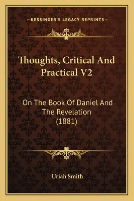 Gânduri critice și practice V2: Despre Cartea lui Daniel și Apocalipsa (1881) - Thoughts, Critical and Practical V2: On the Book of Daniel and the Revelation (1881)