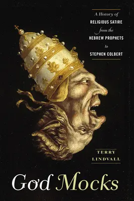 Dumnezeu batjocorește: O istorie a satirei religioase de la profeții evrei la Stephen Colbert - God Mocks: A History of Religious Satire from the Hebrew Prophets to Stephen Colbert