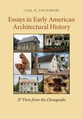 Eseuri în istoria arhitecturii americane timpurii: O viziune din Chesapeake - Essays in Early American Architectural History: A View from the Chesapeake