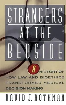 Strangers at the Bedside: O istorie a modului în care dreptul și bioetica au transformat luarea deciziilor medicale - Strangers at the Bedside: A History of How Law and Bioethics Transformed Medical Decision Making