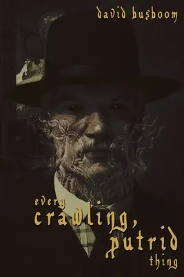 Fiecare lucru putred, târâtor - Every Crawling, Putrid Thing