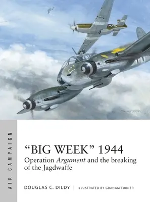 Săptămâna Mare” 1944: Operațiunea Argument și ruperea Jagdwaffe” - Big Week