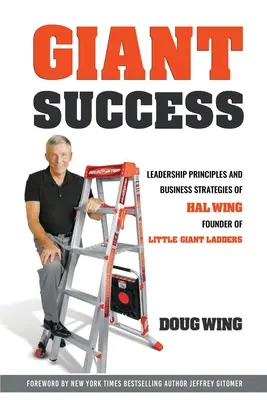 Succes uriaș: Leadership și strategii de afaceri ale lui Hal Wing Fondatorul Little Giant Ladders - Giant Sucess: Leadership and Business Strategies of Hal Wing Founder of Little Giant Ladders