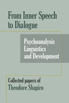 De la vorbirea interioară la dialog: Psihanaliză și dezvoltare - Lucrări culese de Theodore Shapiro - From Inner Speech to Dialogue: Psychoanalysis and Development-Collected Papers of Theodore Shapiro